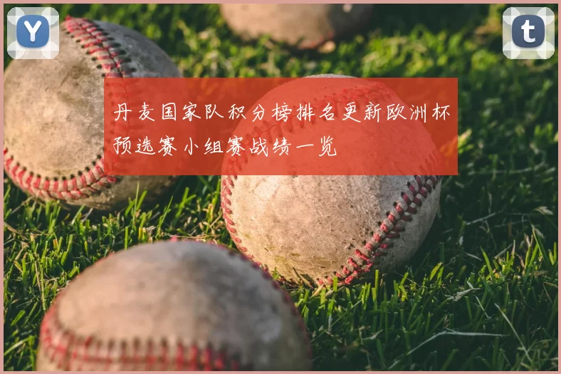 丹麦国家队积分榜排名更新欧洲杯预选赛小组赛战绩一览