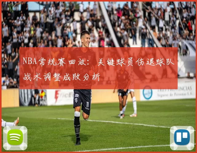 NBA常规赛回放:关键球员伤退球队战术调整成败分析