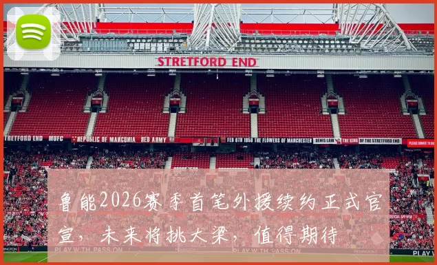 鲁能2026赛季首笔外援续约正式官宣,未来将挑大梁,值得期待