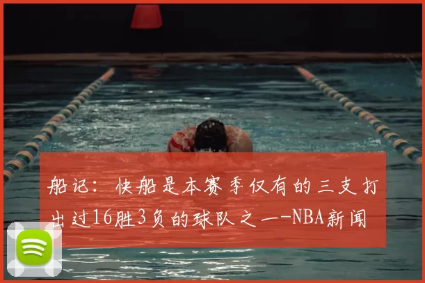 船记：快船是本赛季仅有的三支打出过16胜3负的球队之一-NBA新闻